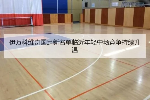 伊万科维奇国足新名单临近年轻中场竞争持续升温（JiuyouSports）